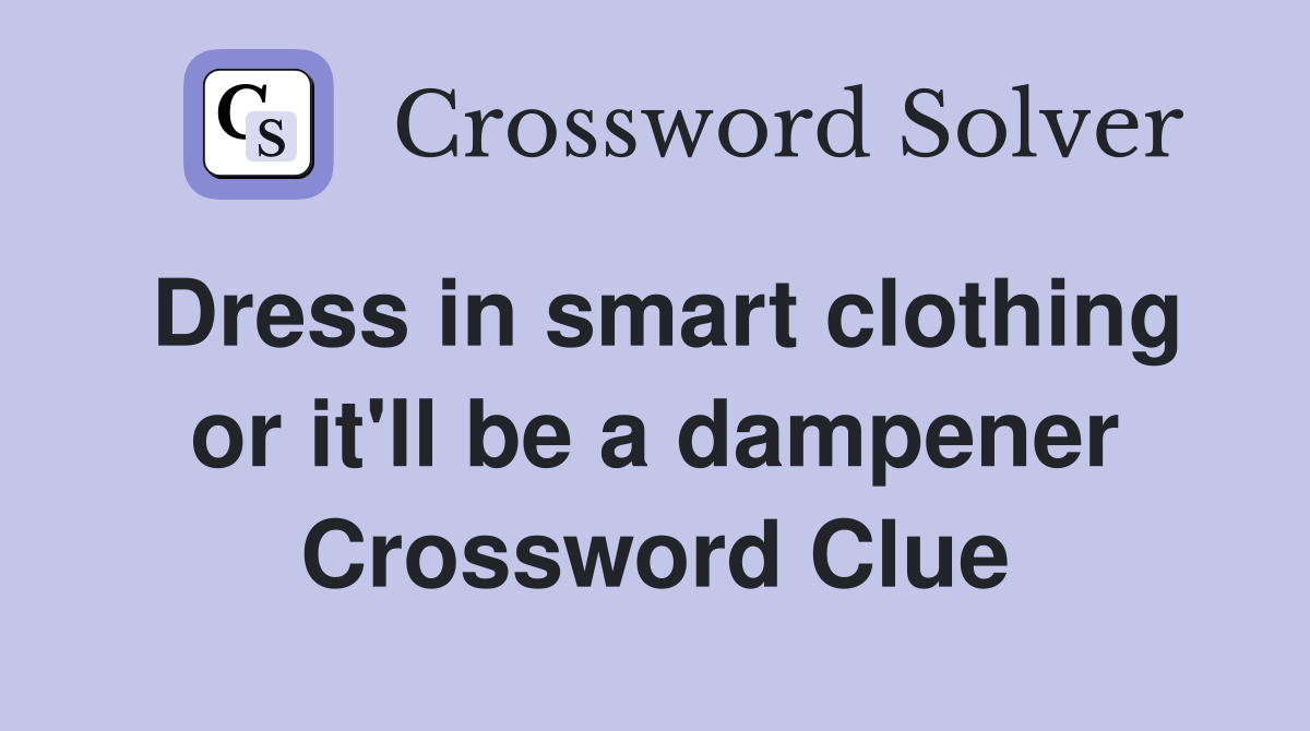 Dress in smart clothing or it'll be a dampener Crossword Clue Answers